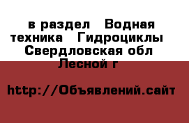  в раздел : Водная техника » Гидроциклы . Свердловская обл.,Лесной г.